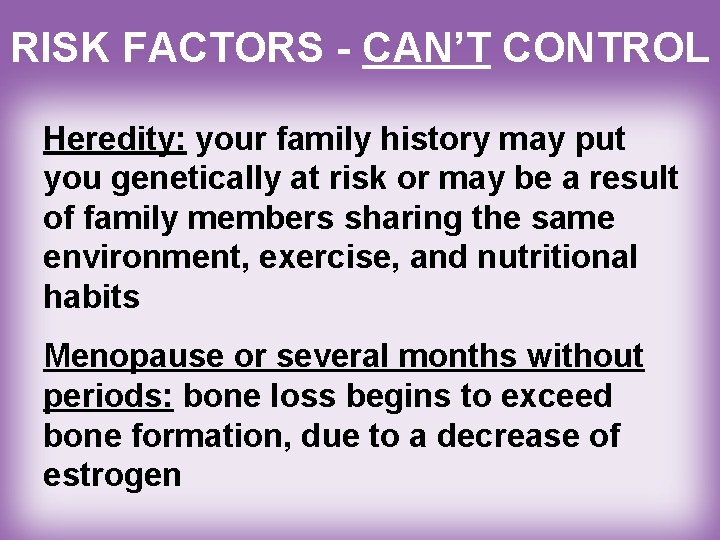 RISK FACTORS - CAN’T CONTROL Heredity: your family history may put you genetically at