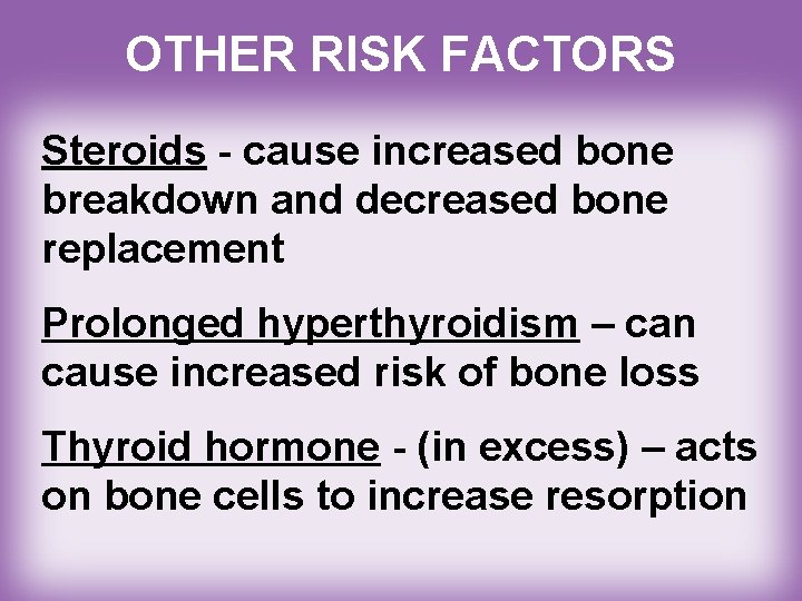 OTHER RISK FACTORS Steroids - cause increased bone breakdown and decreased bone replacement Prolonged