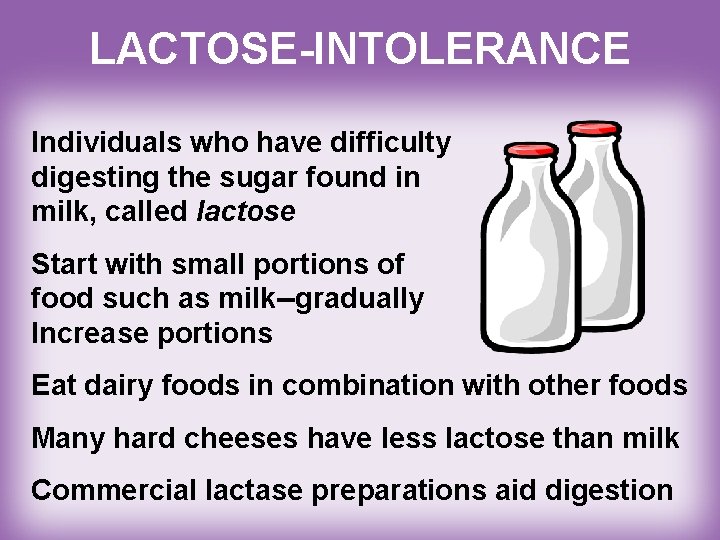 LACTOSE-INTOLERANCE Individuals who have difficulty digesting the sugar found in milk, called lactose Start