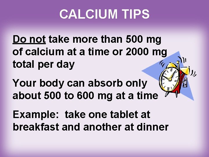 CALCIUM TIPS Do not take more than 500 mg of calcium at a time