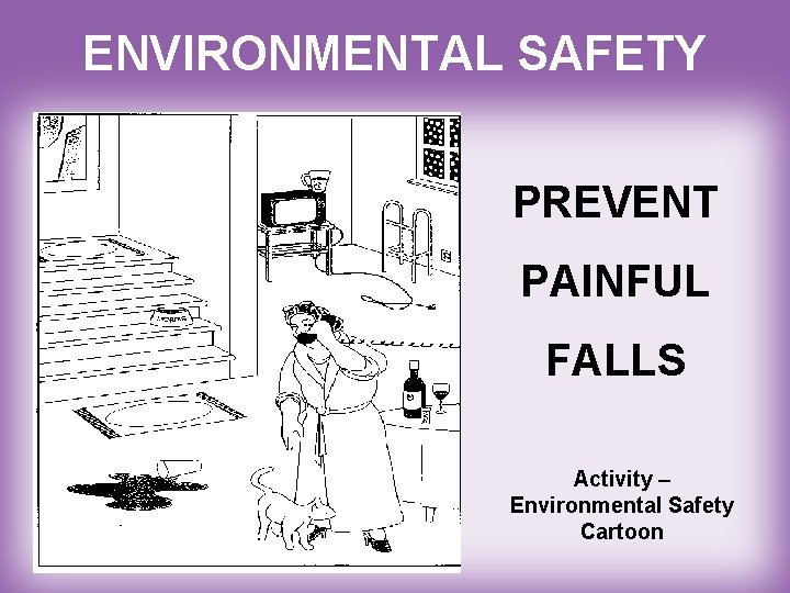 ENVIRONMENTAL SAFETY PREVENT PAINFUL FALLS Activity – Environmental Safety Cartoon 