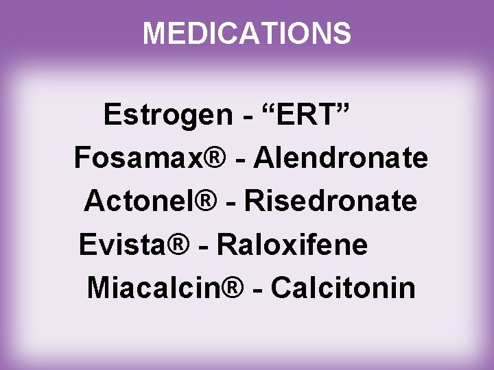 MEDICATIONS Estrogen - “ERT” Fosamax® - Alendronate Actonel® - Risedronate Evista® - Raloxifene Miacalcin®