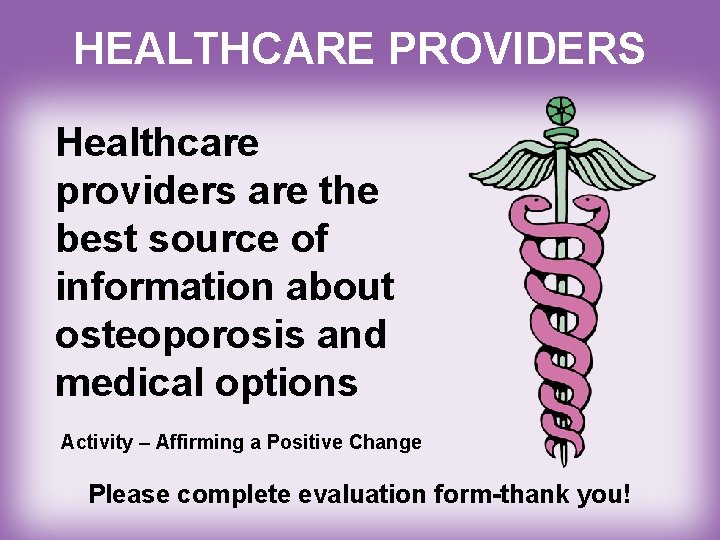 HEALTHCARE PROVIDERS Healthcare providers are the best source of information about osteoporosis and medical