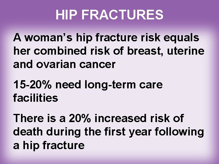 HIP FRACTURES A woman’s hip fracture risk equals her combined risk of breast, uterine