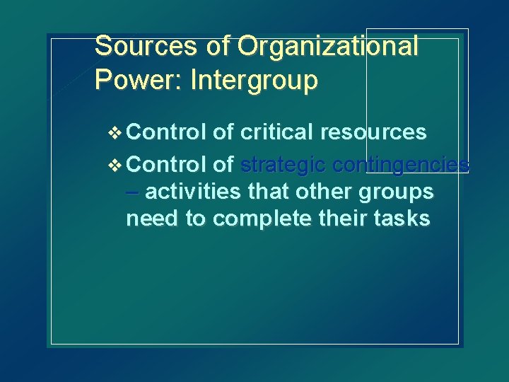 Sources of Organizational Power: Intergroup v Control of critical resources v Control of strategic