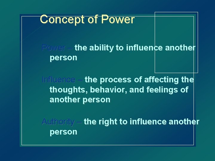 Concept of Power – the ability to influence another person Influence – the process