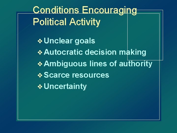 Conditions Encouraging Political Activity v Unclear goals v Autocratic decision making v Ambiguous lines