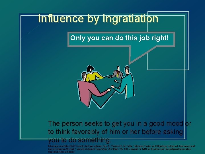 Influence by Ingratiation Only you can do this job right! The person seeks to