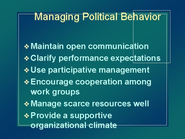 Managing Political Behavior v Maintain open communication v Clarify performance expectations v Use participative