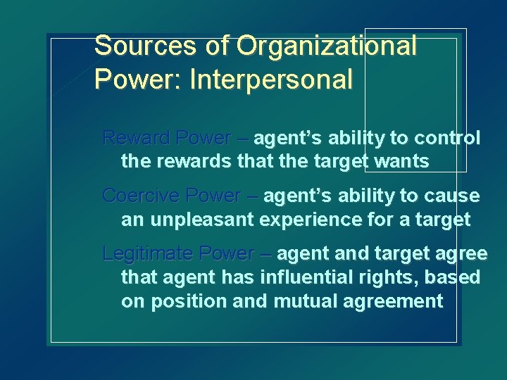 Sources of Organizational Power: Interpersonal Reward Power – agent’s ability to control the rewards