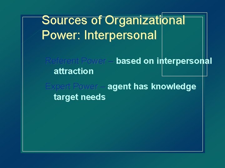 Sources of Organizational Power: Interpersonal Referent Power – based on interpersonal attraction Expert Power