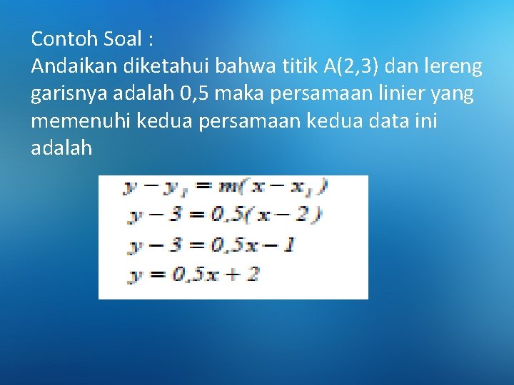 Contoh Soal : Andaikan diketahui bahwa titik A(2, 3) dan lereng garisnya adalah 0,