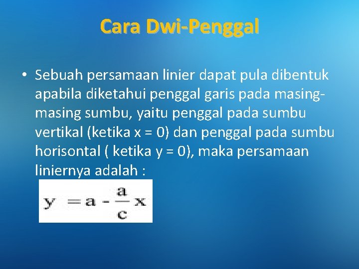 Cara Dwi-Penggal • Sebuah persamaan linier dapat pula dibentuk apabila diketahui penggal garis pada
