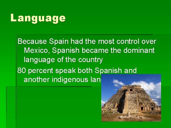 Language Because Spain had the most control over Mexico, Spanish became the dominant language