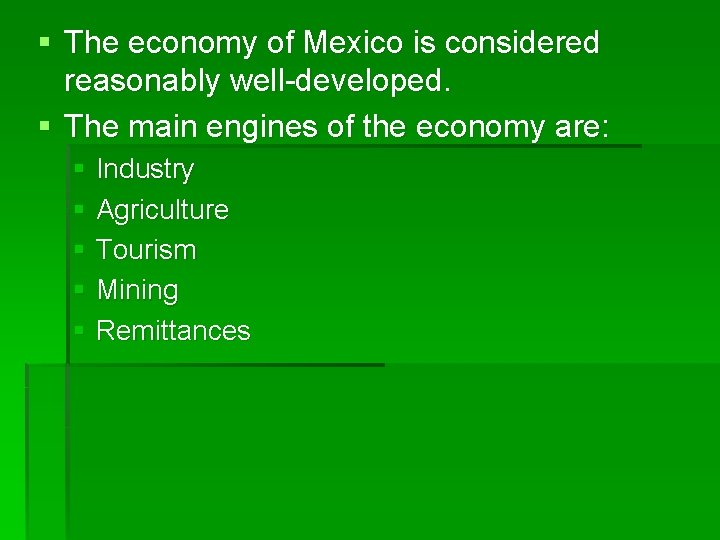 § The economy of Mexico is considered reasonably well-developed. § The main engines of