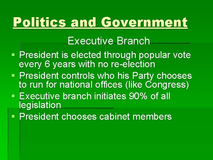 Politics and Government Executive Branch § President is elected through popular vote every 6