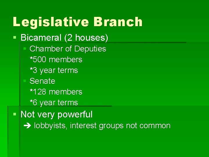 Legislative Branch § Bicameral (2 houses) § Chamber of Deputies *500 members *3 year