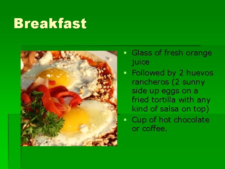 Breakfast § Glass of fresh orange juice § Followed by 2 huevos rancheros (2