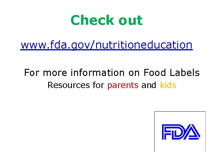 Check out www. fda. gov/nutritioneducation For more information on Food Labels Resources for parents