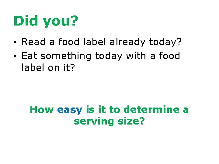 Did you? • Read a food label already today? • Eat something today with