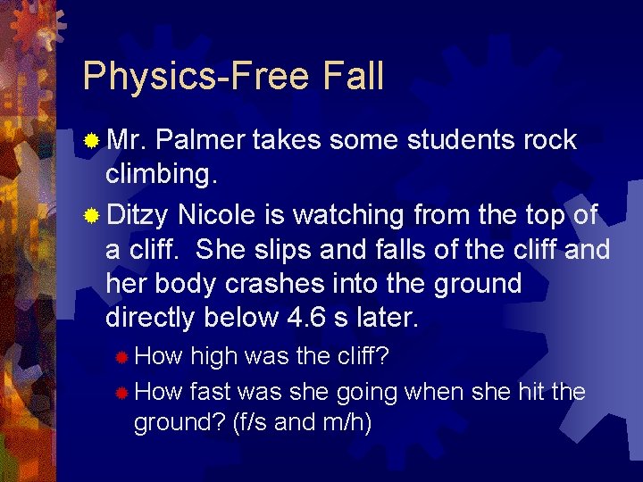 Physics-Free Fall ® Mr. Palmer takes some students rock climbing. ® Ditzy Nicole is