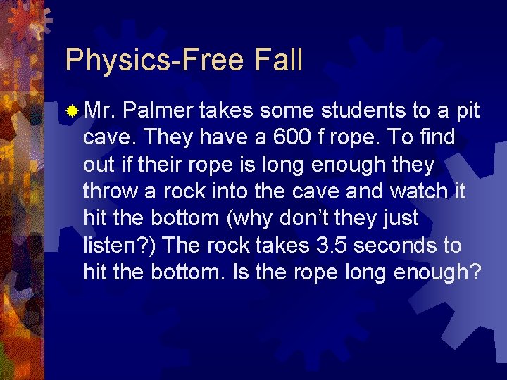 Physics-Free Fall ® Mr. Palmer takes some students to a pit cave. They have