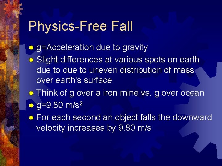 Physics-Free Fall ® g=Acceleration due to gravity ® Slight differences at various spots on