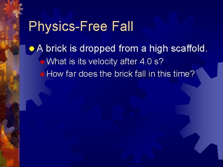 Physics-Free Fall ®A brick is dropped from a high scaffold. ® What is its