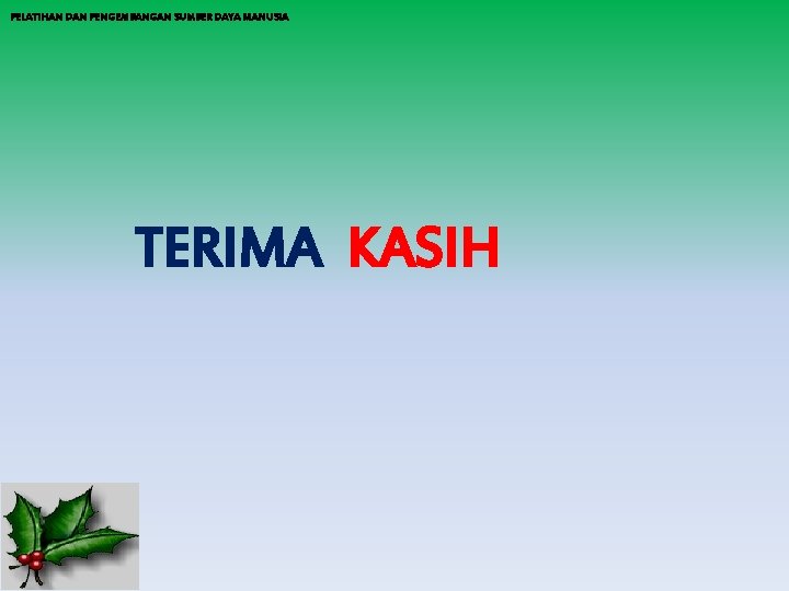 PELATIHAN DAN PENGEMBANGAN SUMBER DAYA MANUSIA TERIMA KASIH 