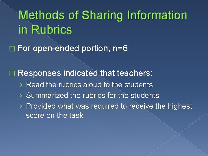 Methods of Sharing Information in Rubrics � For open-ended portion, n=6 � Responses indicated