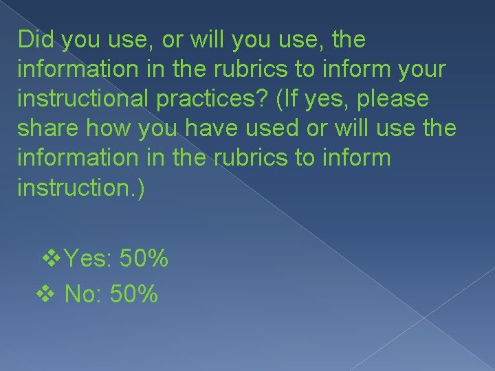 Did you use, or will you use, the information in the rubrics to inform