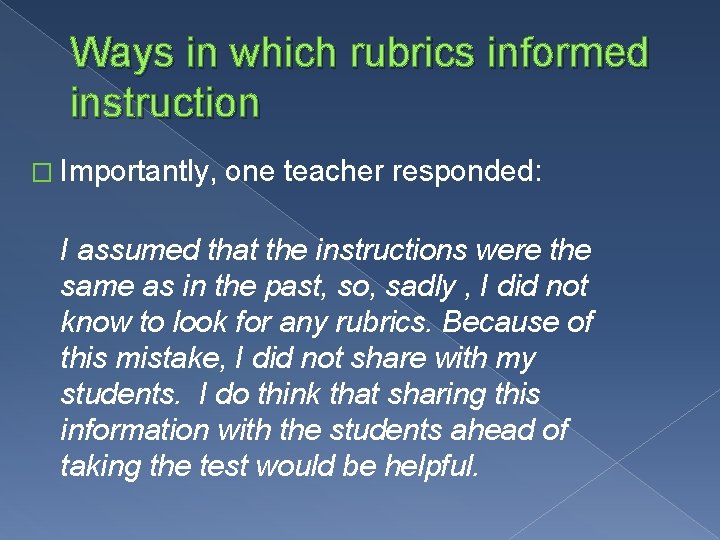 Ways in which rubrics informed instruction � Importantly, one teacher responded: I assumed that