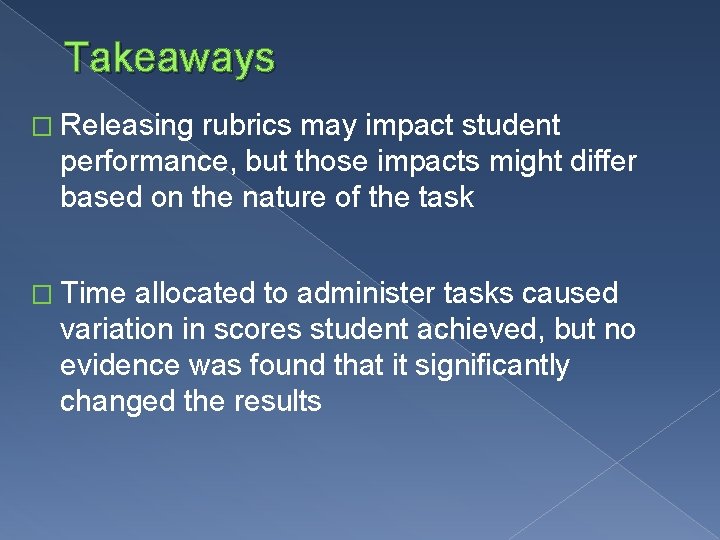 Takeaways � Releasing rubrics may impact student performance, but those impacts might differ based