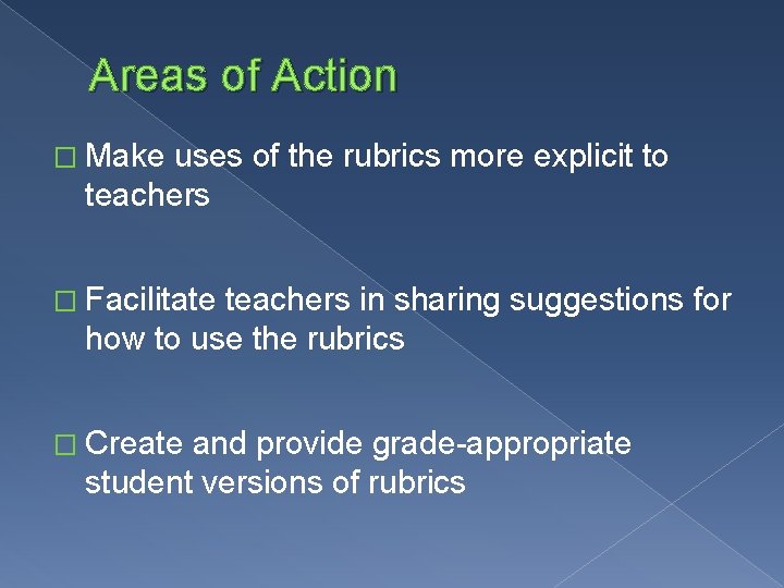 Areas of Action � Make uses of the rubrics more explicit to teachers �