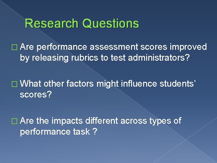 Research Questions � Are performance assessment scores improved by releasing rubrics to test administrators?
