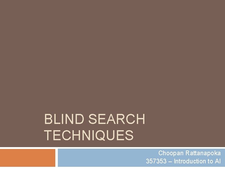 BLIND SEARCH TECHNIQUES Choopan Rattanapoka 357353 – Introduction to AI 