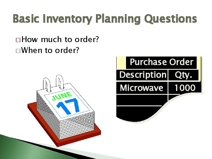 Basic Inventory Planning Questions � How much to order? � When to order? Purchase