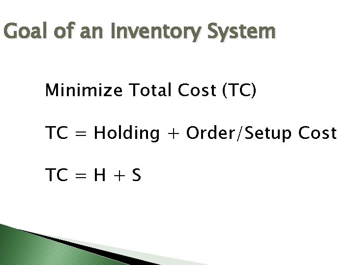 Goal of an Inventory System Minimize Total Cost (TC) TC = Holding + Order/Setup