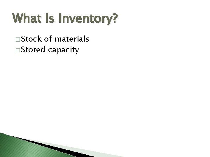 What Is Inventory? � Stock of materials � Stored capacity 
