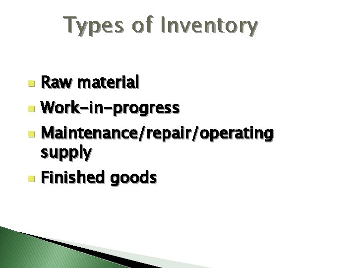 Types of Inventory n Raw material n Work-in-progress n n Maintenance/repair/operating supply Finished goods