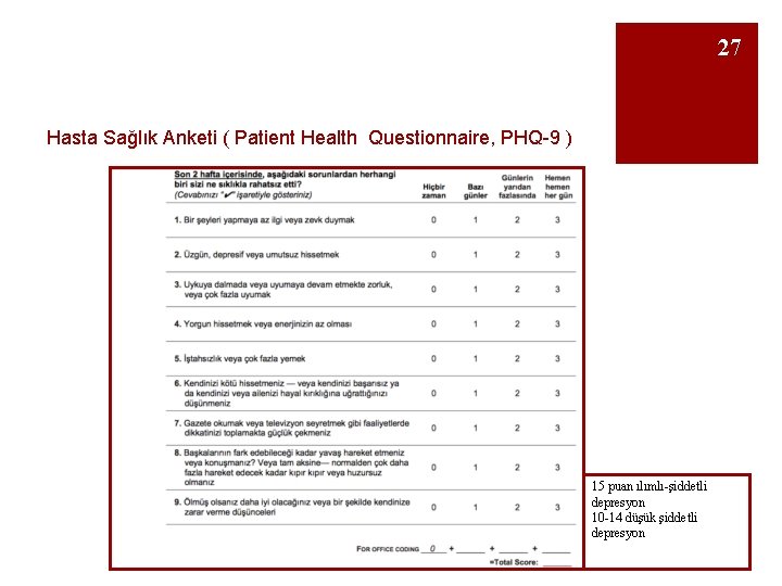 27 Hasta Sağlık Anketi ( Patient Health Questionnaire, PHQ-9 ) 15 puan ılımlı-şiddetli depresyon