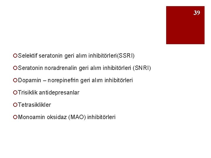 39 ¡Selektif seratonin geri alım inhibitörleri(SSRI) ¡Seratonin noradrenalin geri alım inhibitörleri (SNRI) ¡Dopamin –