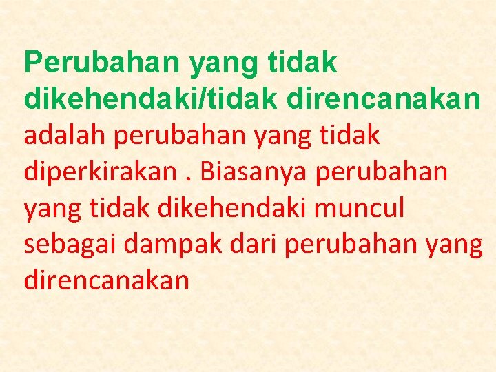 Perubahan yang tidak dikehendaki/tidak direncanakan adalah perubahan yang tidak diperkirakan. Biasanya perubahan yang tidak