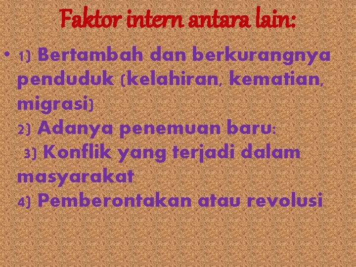 Faktor intern antara lain: • 1) Bertambah dan berkurangnya penduduk (kelahiran, kematian, migrasi) 2)