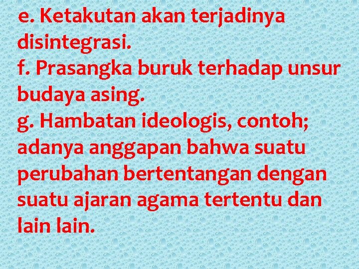 e. Ketakutan akan terjadinya disintegrasi. f. Prasangka buruk terhadap unsur budaya asing. g. Hambatan