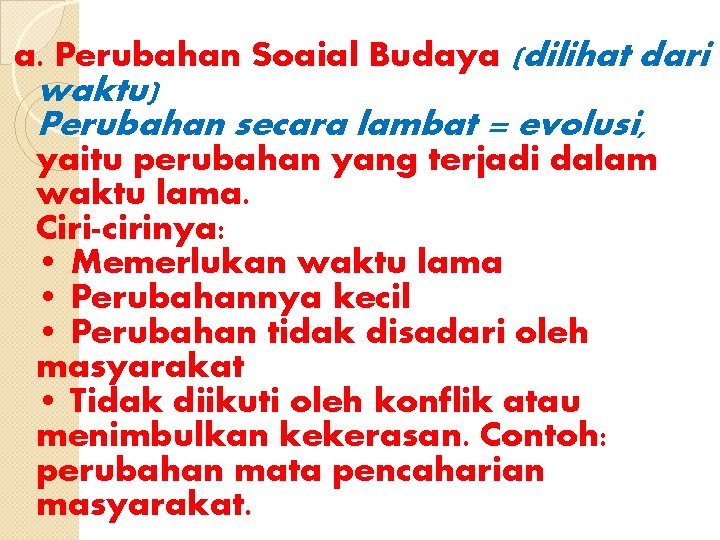 a. Perubahan Soaial Budaya (dilihat dari waktu) Perubahan secara lambat = evolusi, yaitu perubahan