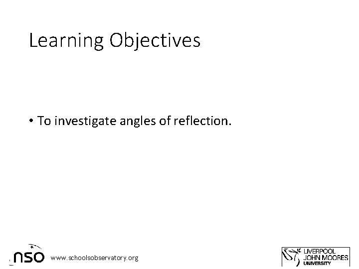 Learning Objectives • To investigate angles of reflection. www. schoolsobservatory. org 