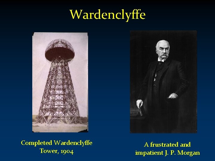 Wardenclyffe Completed Wardenclyffe Tower, 1904 A frustrated and impatient J. P. Morgan 