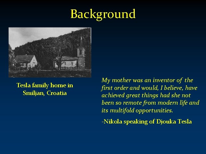 Background Tesla family home in Smiljan, Croatia My mother was an inventor of the