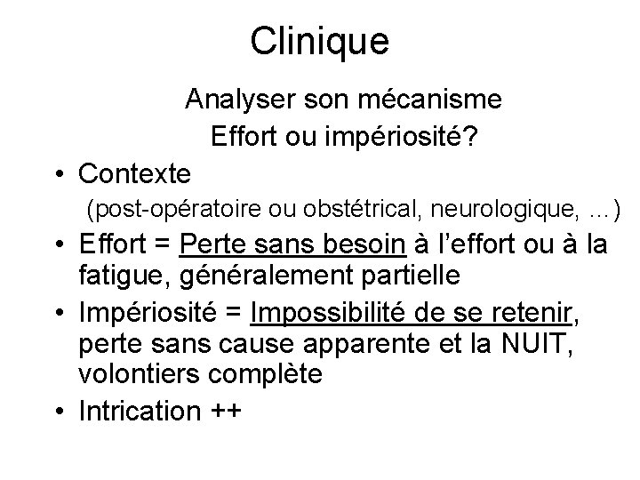 Clinique Analyser son mécanisme Effort ou impériosité? • Contexte (post-opératoire ou obstétrical, neurologique, …)